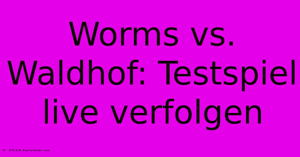 Worms Vs. Waldhof: Testspiel Live Verfolgen 