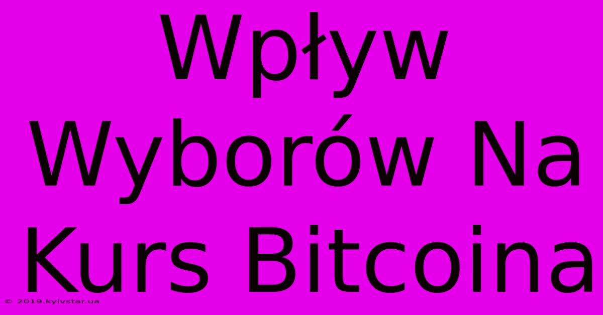 Wpływ Wyborów Na Kurs Bitcoina 