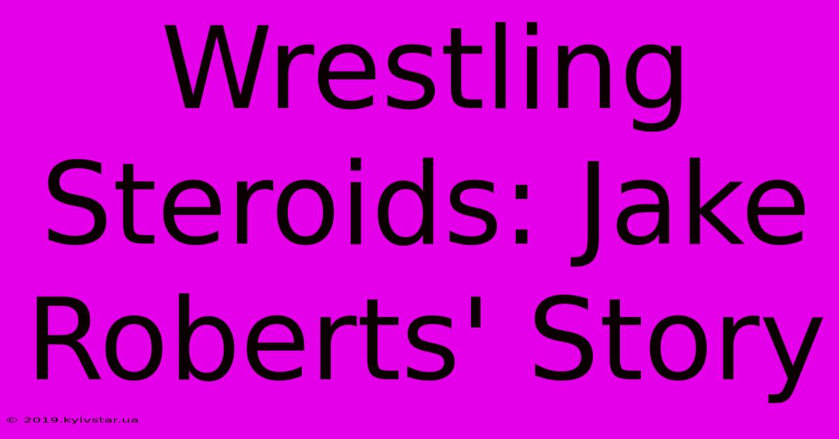 Wrestling Steroids: Jake Roberts' Story