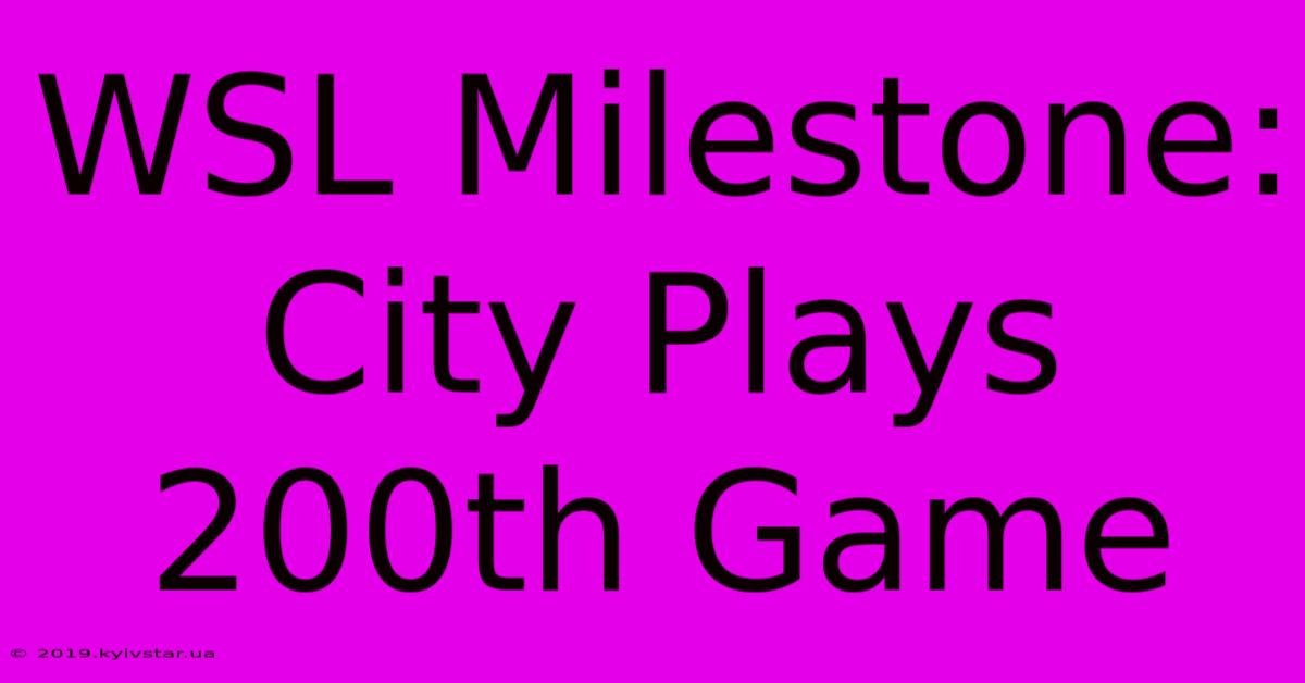 WSL Milestone: City Plays 200th Game