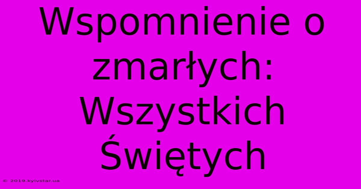 Wspomnienie O Zmarłych: Wszystkich Świętych