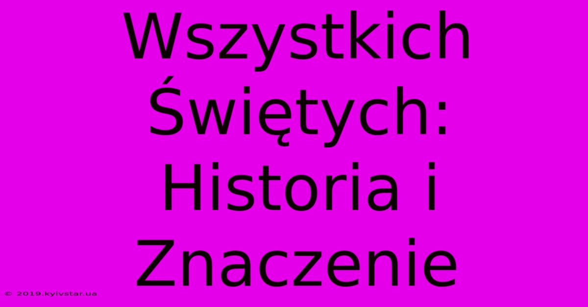 Wszystkich Świętych: Historia I Znaczenie