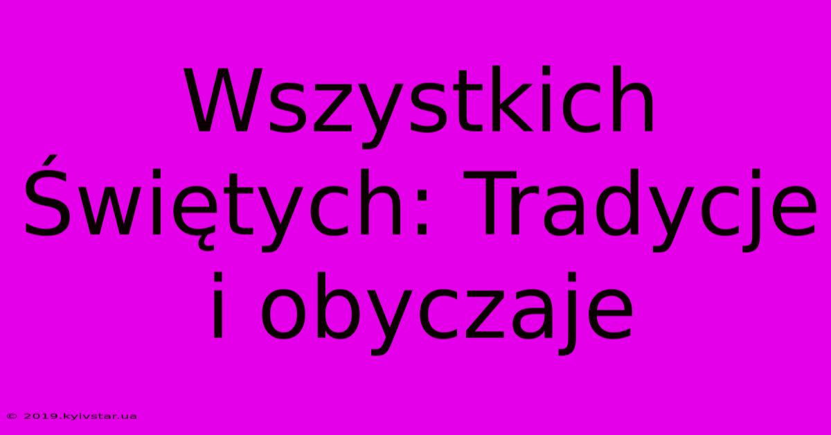 Wszystkich Świętych: Tradycje I Obyczaje