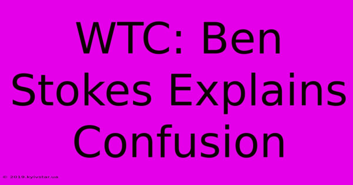 WTC: Ben Stokes Explains Confusion