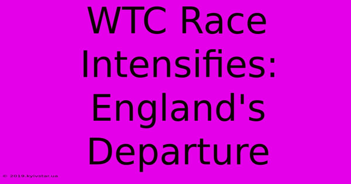 WTC Race Intensifies: England's Departure