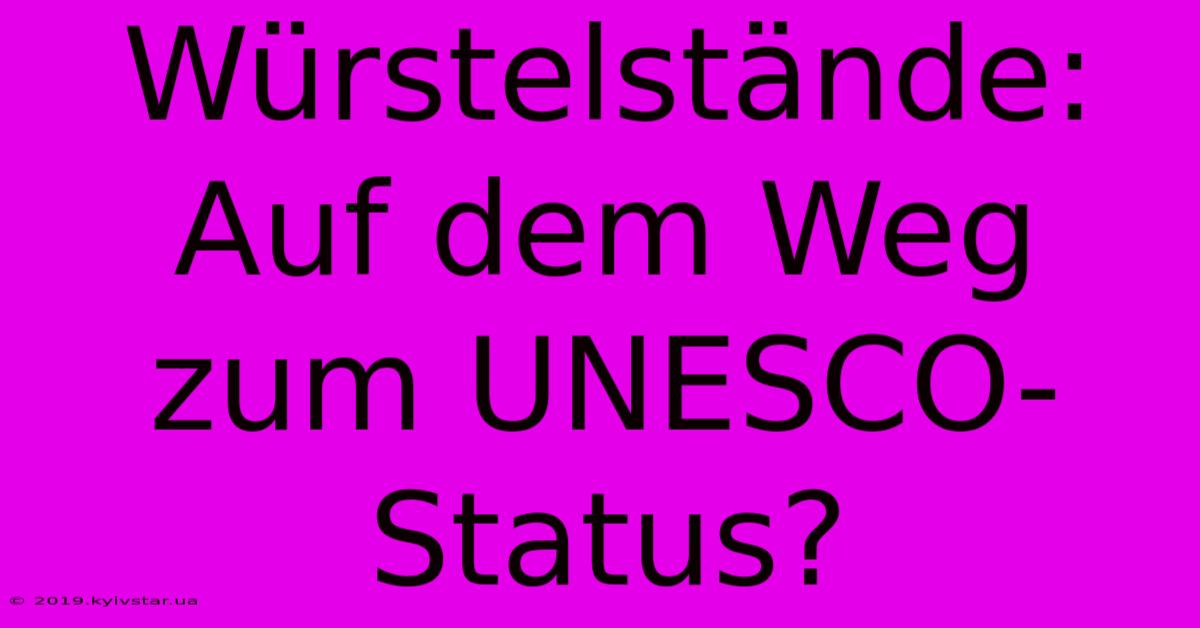 Würstelstände:  Auf Dem Weg Zum UNESCO-Status?