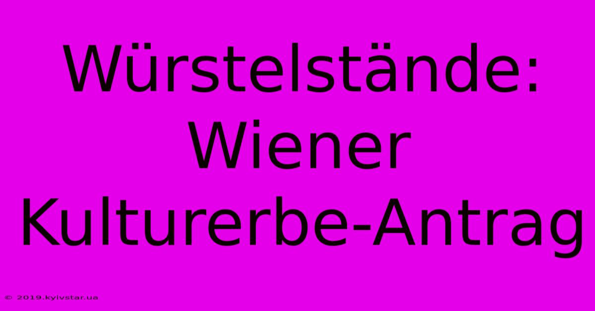 Würstelstände: Wiener Kulturerbe-Antrag