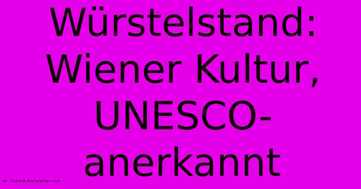 Würstelstand: Wiener Kultur, UNESCO-anerkannt