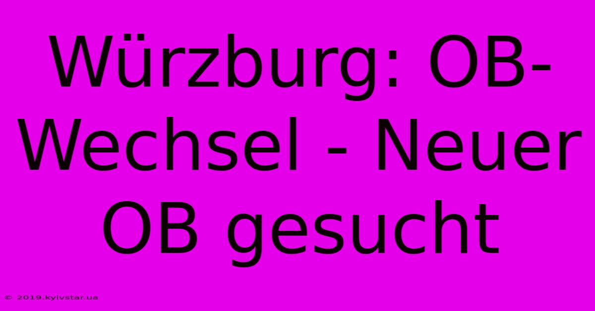 Würzburg: OB-Wechsel - Neuer OB Gesucht