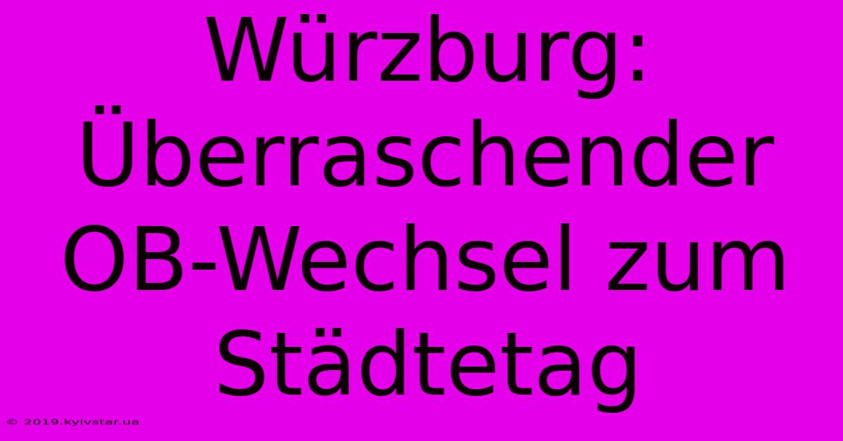 Würzburg: Überraschender OB-Wechsel Zum Städtetag