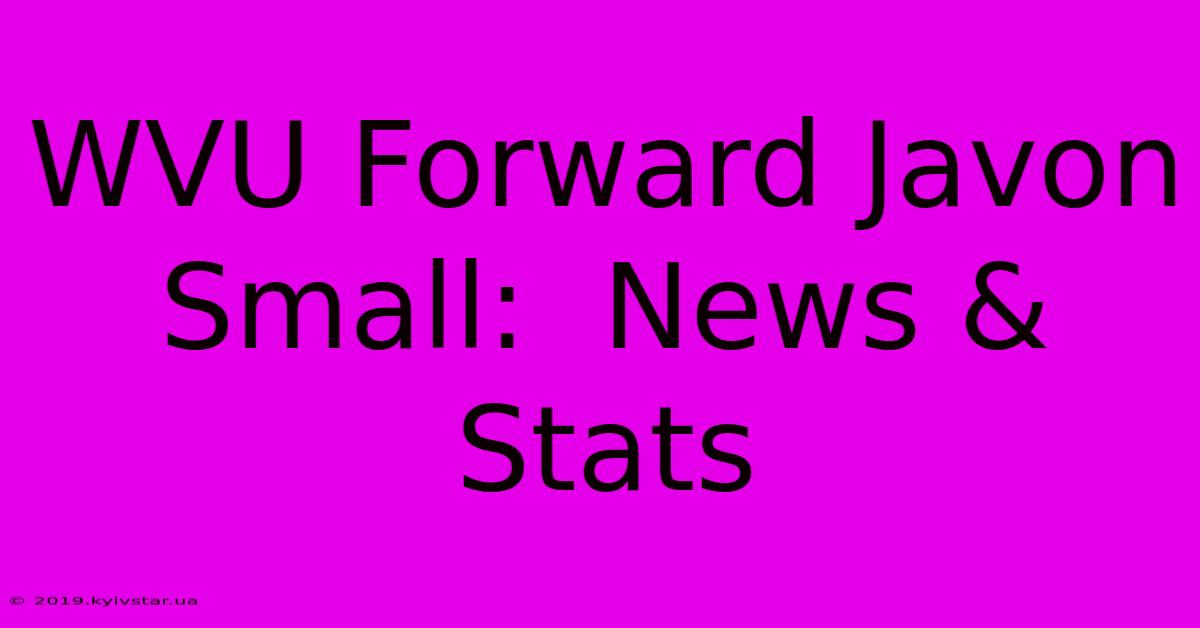 WVU Forward Javon Small:  News & Stats