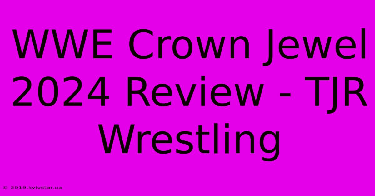 WWE Crown Jewel 2024 Review - TJR Wrestling