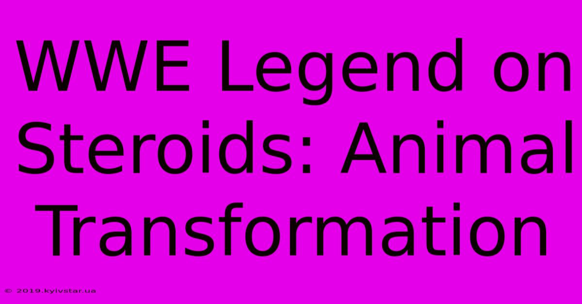 WWE Legend On Steroids: Animal Transformation