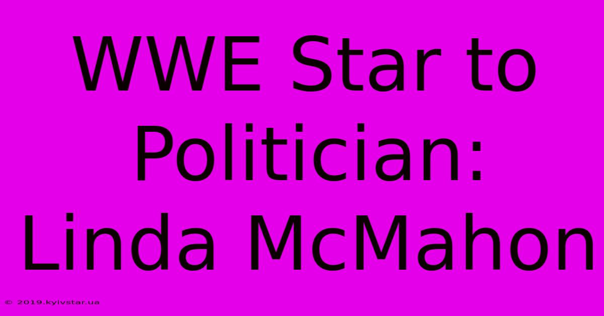 WWE Star To Politician: Linda McMahon