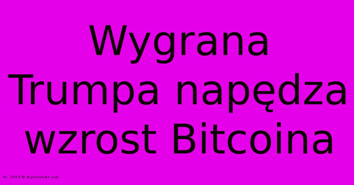 Wygrana Trumpa Napędza Wzrost Bitcoina