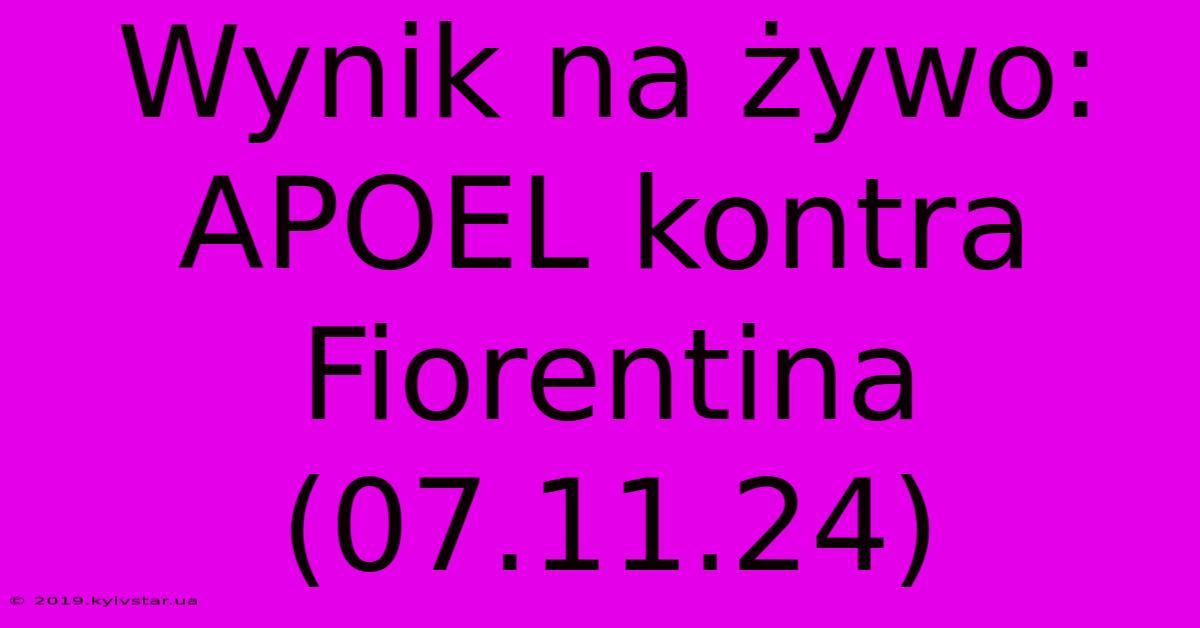 Wynik Na Żywo: APOEL Kontra Fiorentina (07.11.24)