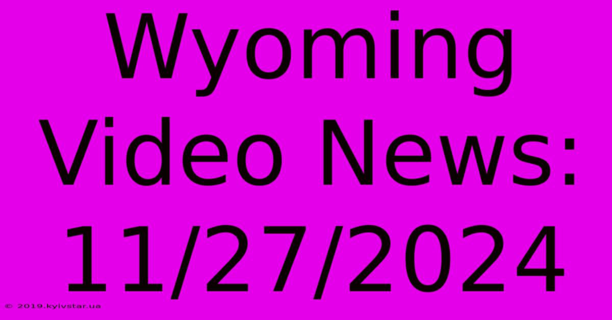 Wyoming Video News: 11/27/2024