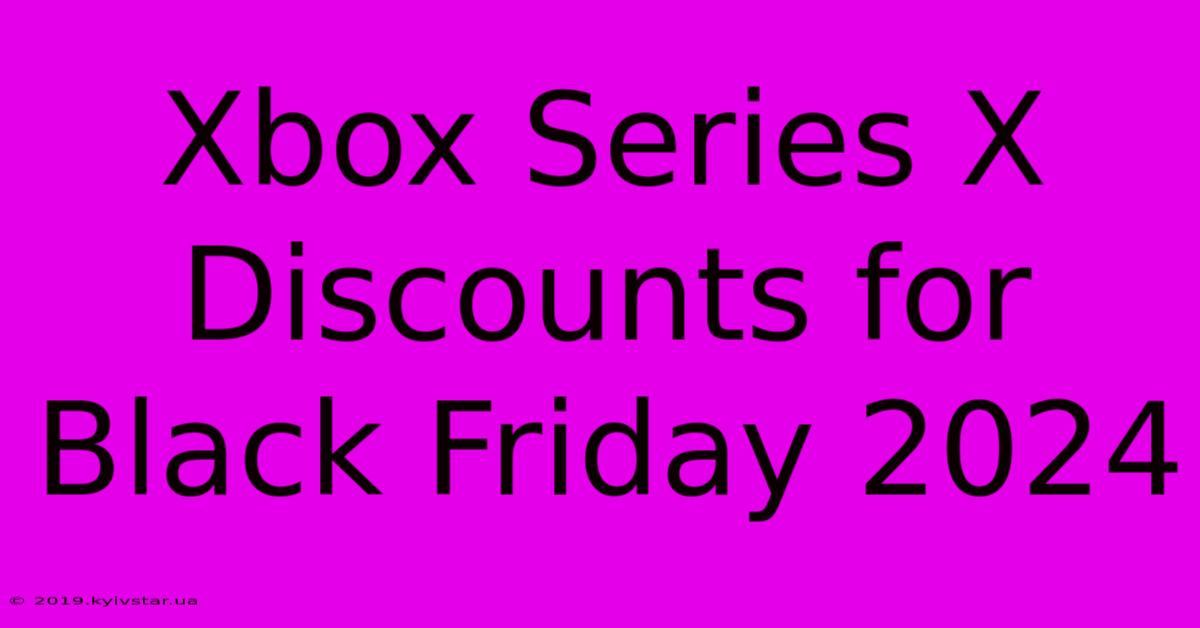 Xbox Series X Discounts For Black Friday 2024