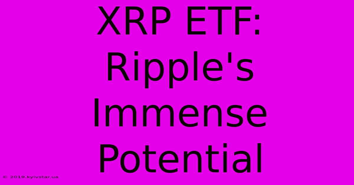 XRP ETF:  Ripple's Immense Potential