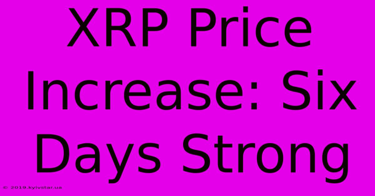 XRP Price Increase: Six Days Strong