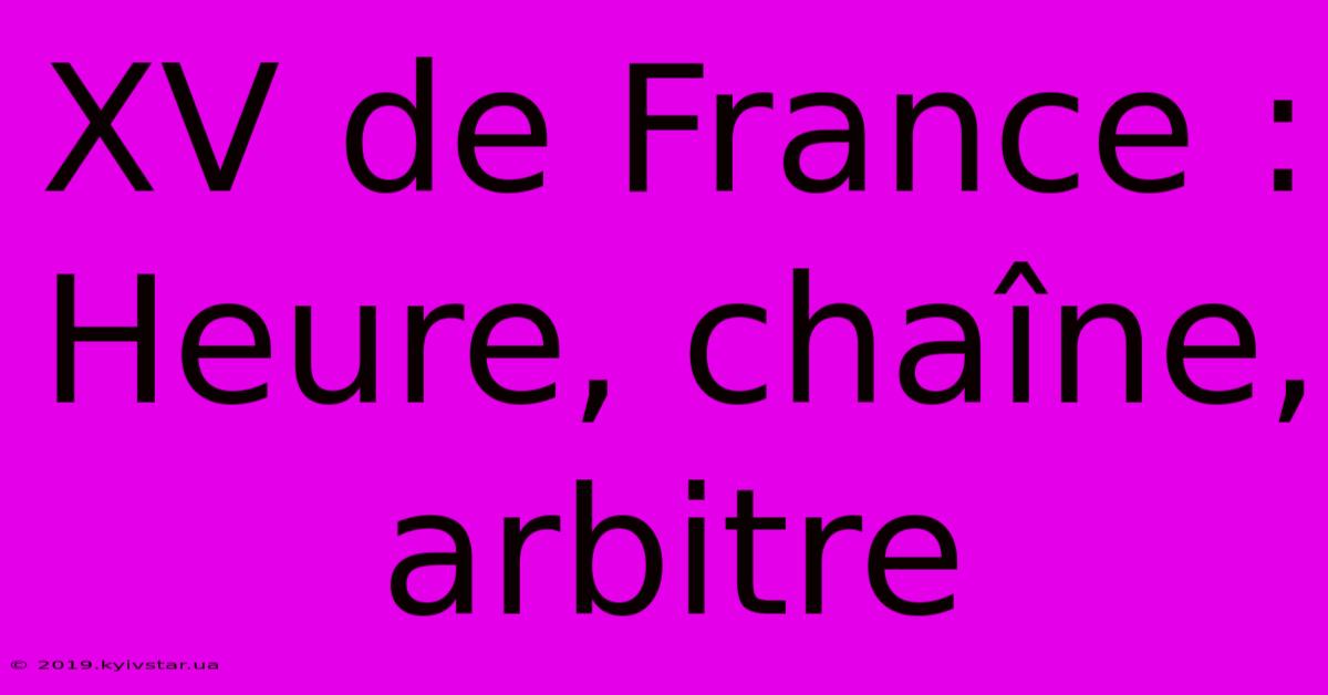 XV De France : Heure, Chaîne, Arbitre