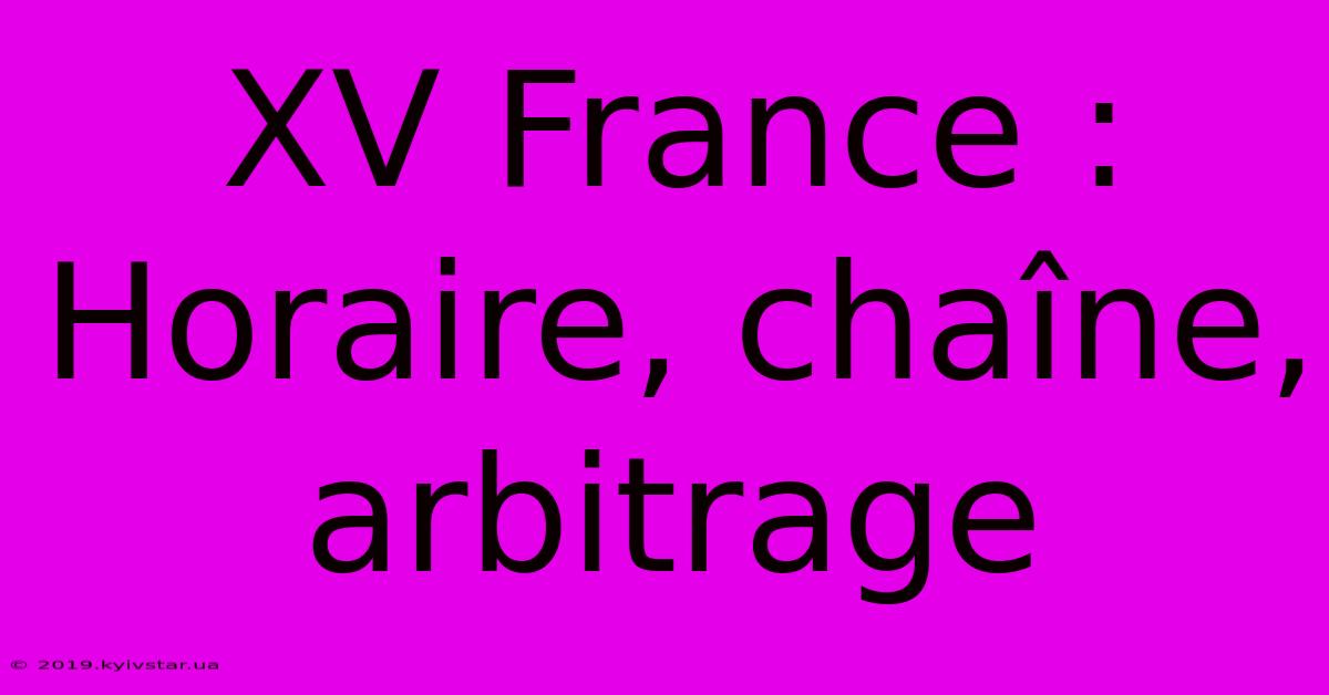 XV France : Horaire, Chaîne, Arbitrage