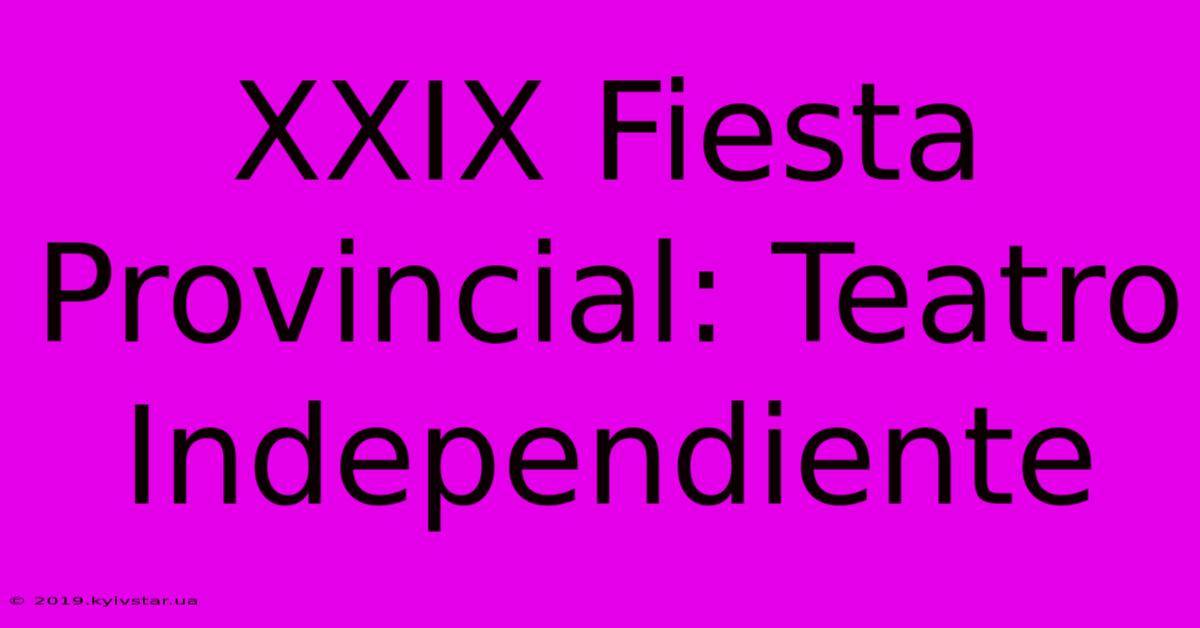 XXIX Fiesta Provincial: Teatro Independiente 