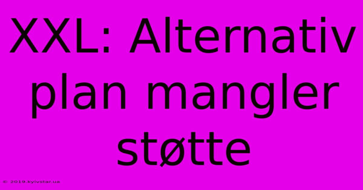 XXL: Alternativ Plan Mangler Støtte