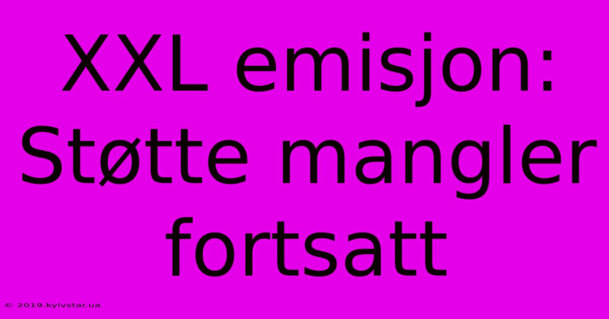 XXL Emisjon: Støtte Mangler Fortsatt