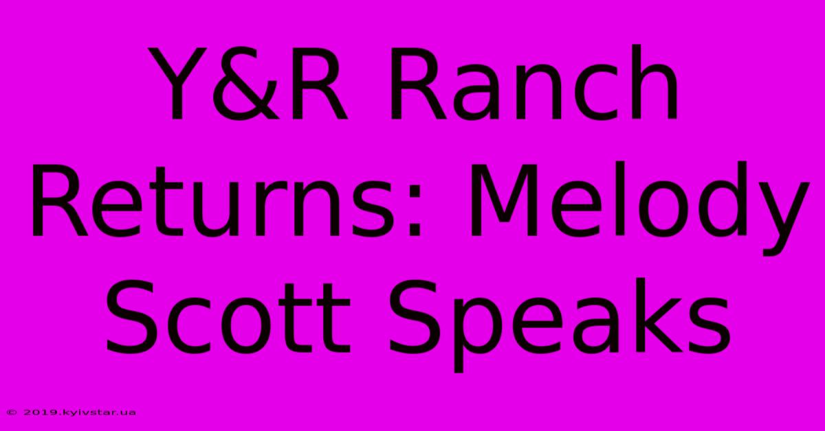 Y&R Ranch Returns: Melody Scott Speaks