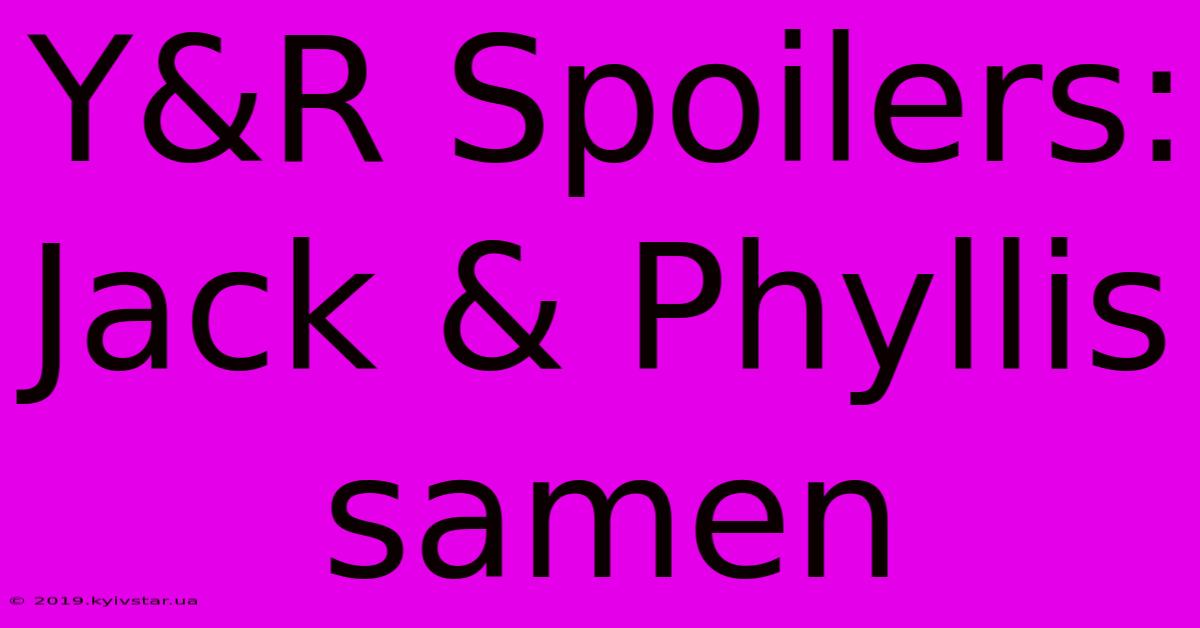 Y&R Spoilers: Jack & Phyllis Samen