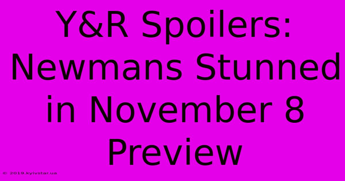 Y&R Spoilers: Newmans Stunned In November 8 Preview