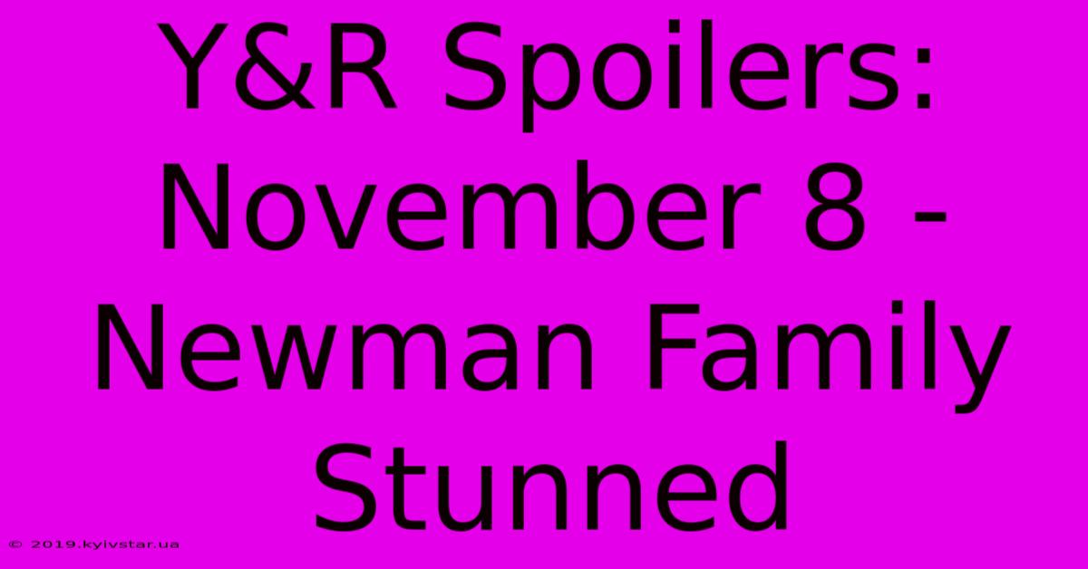 Y&R Spoilers: November 8 - Newman Family Stunned