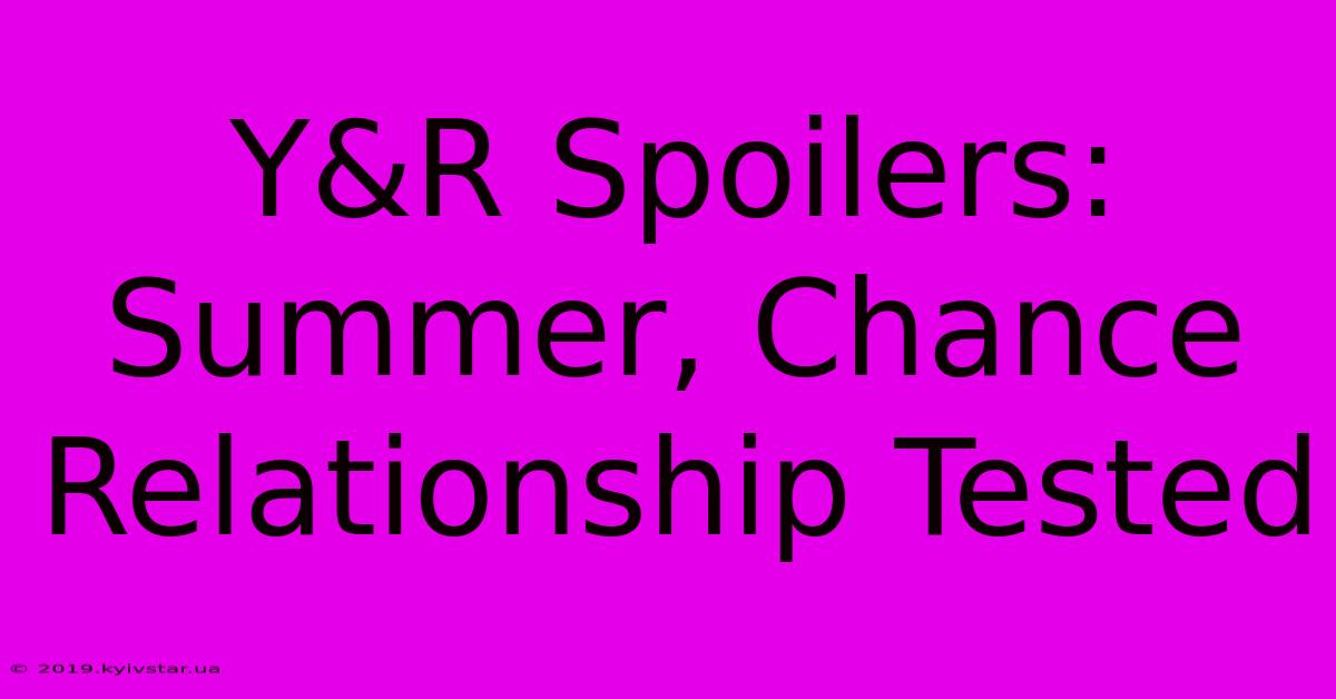 Y&R Spoilers: Summer, Chance Relationship Tested 