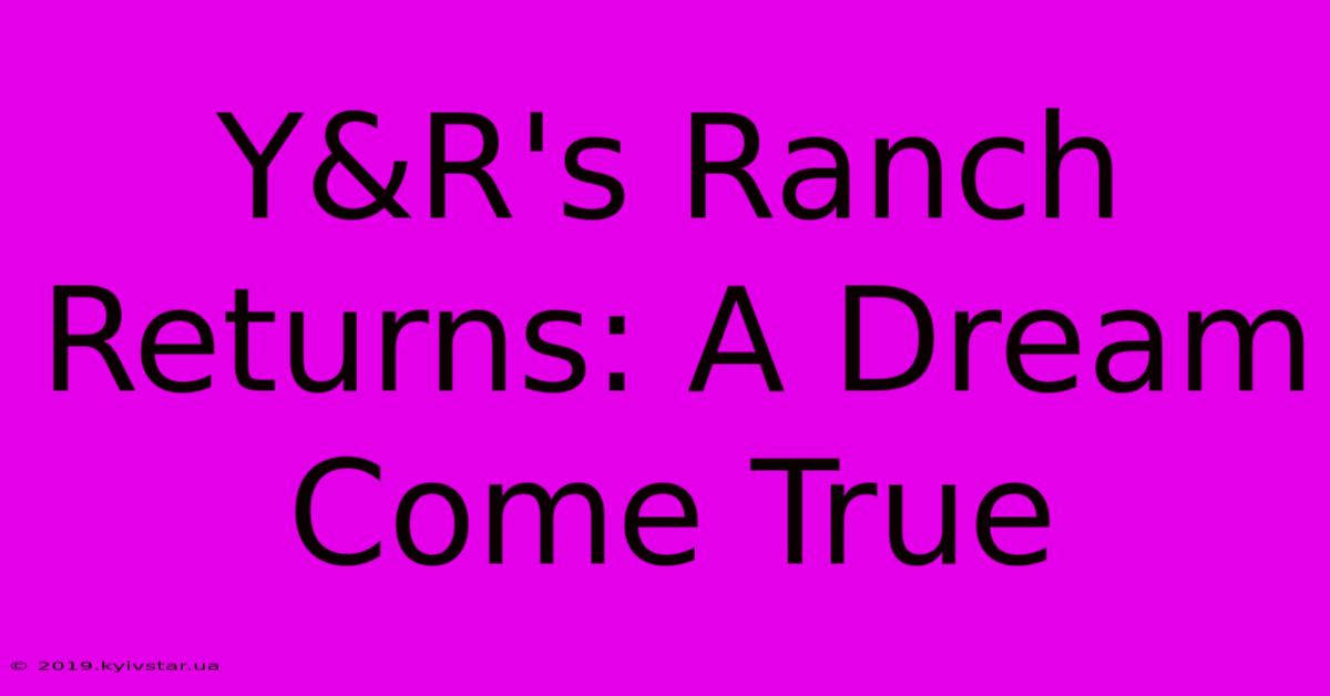 Y&R's Ranch Returns: A Dream Come True 