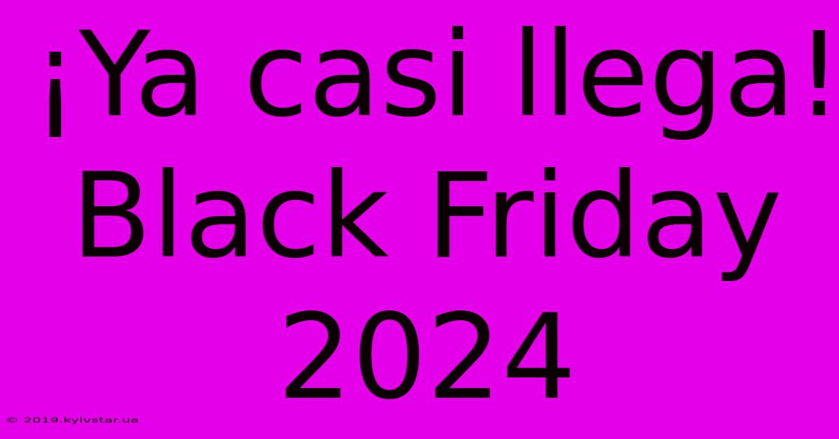 ¡Ya Casi Llega! Black Friday 2024