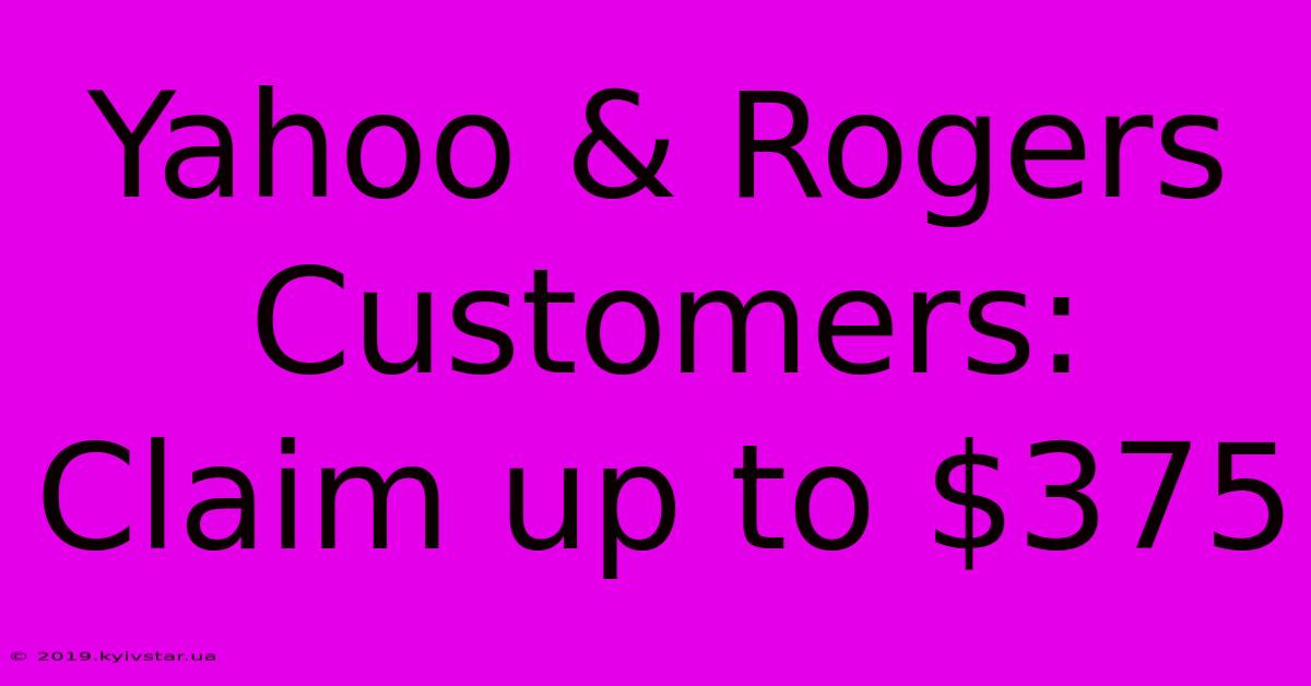 Yahoo & Rogers Customers: Claim Up To $375