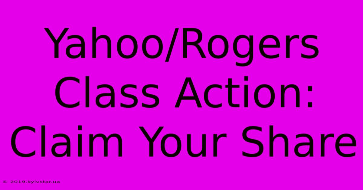 Yahoo/Rogers Class Action: Claim Your Share