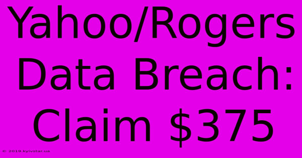 Yahoo/Rogers Data Breach: Claim $375