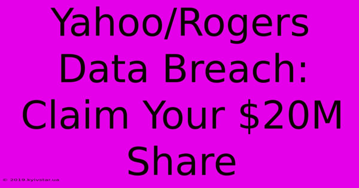 Yahoo/Rogers Data Breach: Claim Your $20M Share