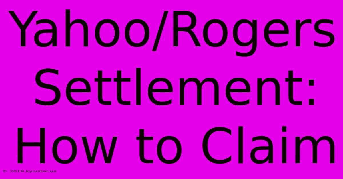 Yahoo/Rogers Settlement: How To Claim