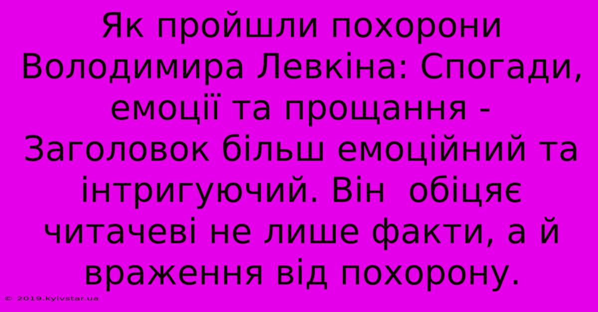 Як Пройшли Похорони Володимира Левкіна: Спогади, Емоції Та Прощання -  Заголовок Більш Емоційний Та Інтригуючий. Він  Обіцяє Читачеві Не Лише Факти, А Й Враження Від Похорону.