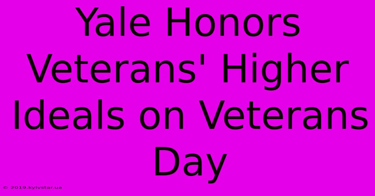 Yale Honors Veterans' Higher Ideals On Veterans Day