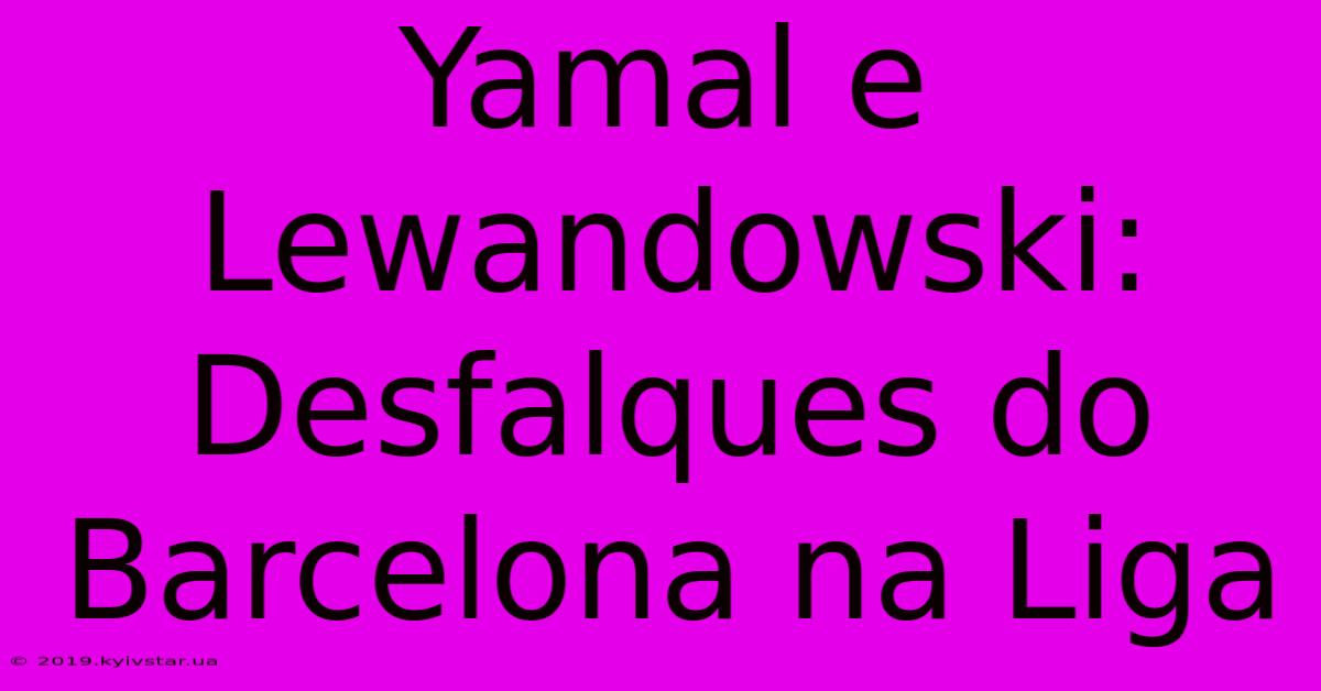 Yamal E Lewandowski:  Desfalques Do Barcelona Na Liga 