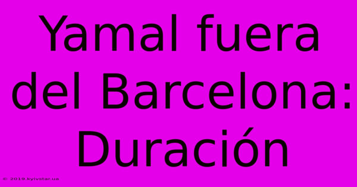 Yamal Fuera Del Barcelona: Duración 