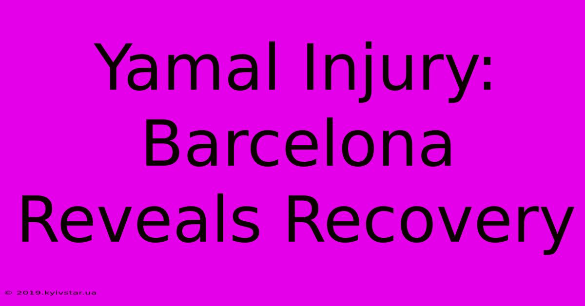 Yamal Injury: Barcelona Reveals Recovery