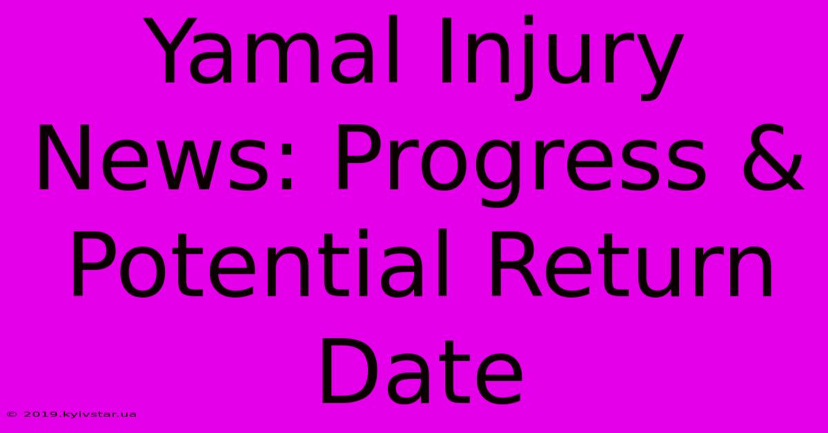 Yamal Injury News: Progress & Potential Return Date