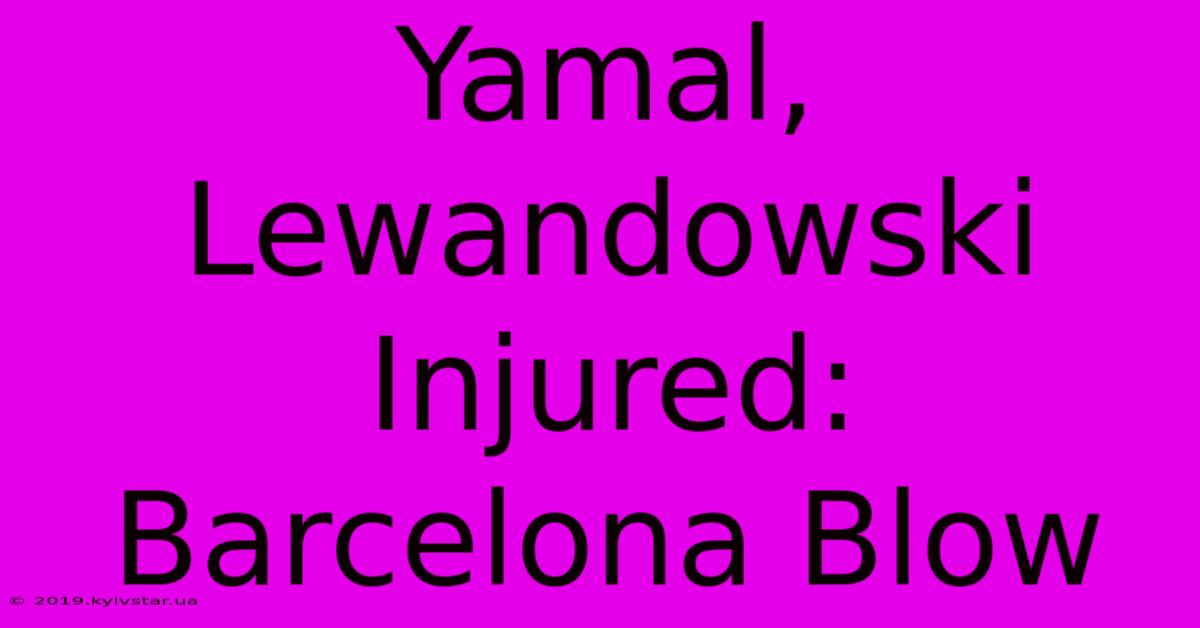 Yamal, Lewandowski Injured: Barcelona Blow