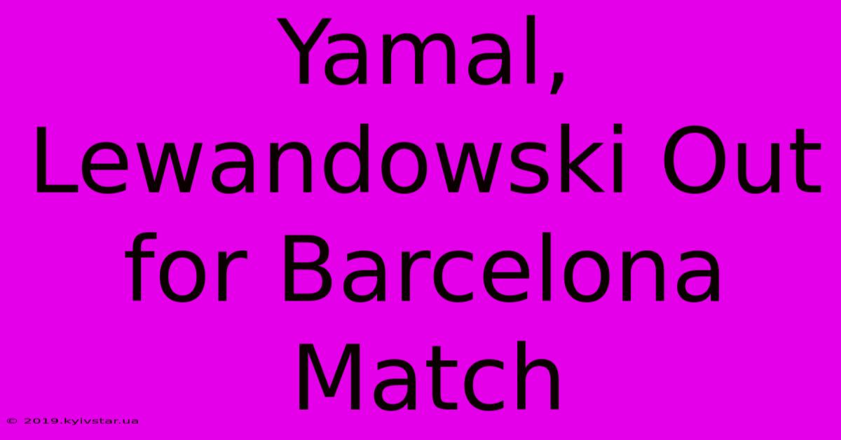 Yamal, Lewandowski Out For Barcelona Match