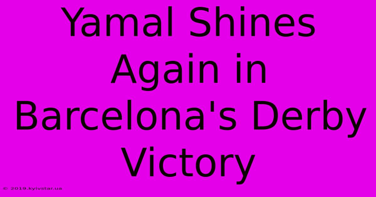 Yamal Shines Again In Barcelona's Derby Victory